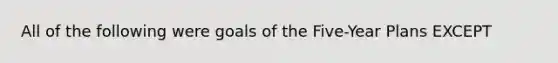 All of the following were goals of the Five-Year Plans EXCEPT