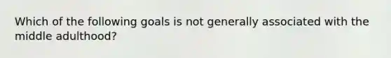 Which of the following goals is not generally associated with the middle adulthood?