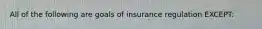 All of the following are goals of insurance regulation EXCEPT: