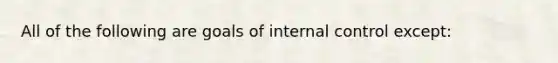 All of the following are goals of internal control except: