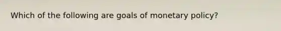 Which of the following are goals of monetary​ policy?