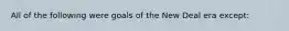 All of the following were goals of the New Deal era except: