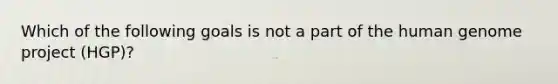 Which of the following goals is not a part of the human genome project (HGP)?