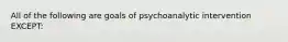 All of the following are goals of psychoanalytic intervention EXCEPT: