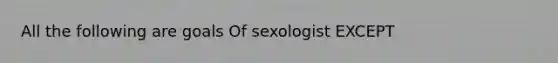 All the following are goals Of sexologist EXCEPT