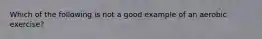 Which of the following is not a good example of an aerobic exercise?