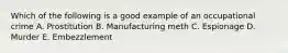 Which of the following is a good example of an occupational crime A. Prostitution B. Manufacturing meth C. Espionage D. Murder E. Embezzlement