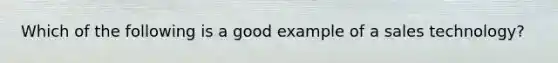 Which of the following is a good example of a sales technology?