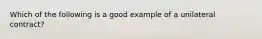 Which of the following is a good example of a unilateral contract?