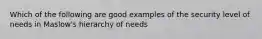 Which of the following are good examples of the security level of needs in Maslow's hierarchy of needs