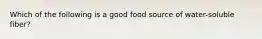 Which of the following is a good food source of water-soluble fiber?