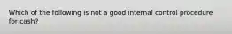Which of the following is not a good internal control procedure for cash?