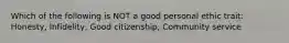 Which of the following is NOT a good personal ethic trait: Honesty, Infidelity, Good citizenship, Community service