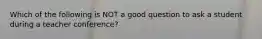 Which of the following is NOT a good question to ask a student during a teacher conference?