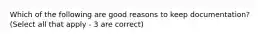 Which of the following are good reasons to keep documentation? (Select all that apply - 3 are correct)