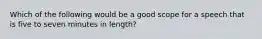 Which of the following would be a good scope for a speech that is five to seven minutes in length?