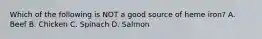 Which of the following is NOT a good source of heme iron? A. Beef B. Chicken C. Spinach D. Salmon