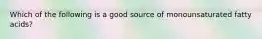 Which of the following is a good source of monounsaturated fatty acids?