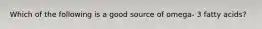 Which of the following is a good source of omega- 3 fatty acids?