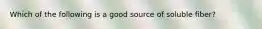 Which of the following is a good source of soluble fiber?