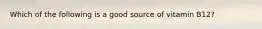 Which of the following is a good source of vitamin B12?