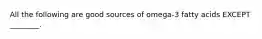 All the following are good sources of omega-3 fatty acids EXCEPT ________.