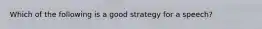 Which of the following is a good strategy for a speech?