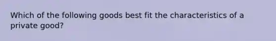 Which of the following goods best fit the characteristics of a private good?