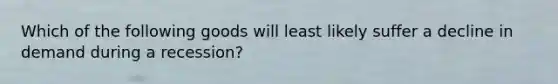 Which of the following goods will least likely suffer a decline in demand during a recession?