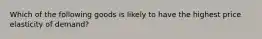 Which of the following goods is likely to have the highest price elasticity of demand?