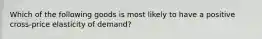 Which of the following goods is most likely to have a positive cross-price elasticity of demand?