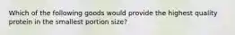 Which of the following goods would provide the highest quality protein in the smallest portion size?