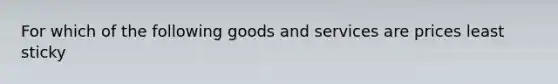 For which of the following goods and services are prices least sticky