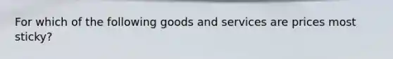 For which of the following goods and services are prices most sticky?