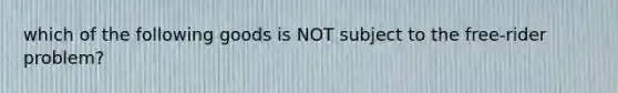 which of the following goods is NOT subject to the free-rider problem?