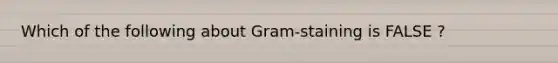 Which of the following about Gram-staining is FALSE ?