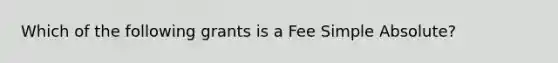 Which of the following grants is a Fee Simple Absolute?