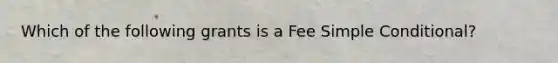 Which of the following grants is a Fee Simple Conditional?