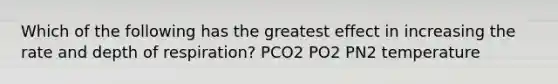 Which of the following has the greatest effect in increasing the rate and depth of respiration? PCO2 PO2 PN2 temperature