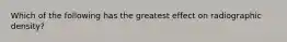 Which of the following has the greatest effect on radiographic density?