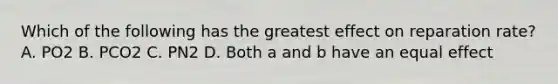 Which of the following has the greatest effect on reparation rate? A. PO2 B. PCO2 C. PN2 D. Both a and b have an equal effect