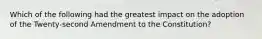 Which of the following had the greatest impact on the adoption of the Twenty-second Amendment to the Constitution?