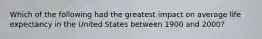 Which of the following had the greatest impact on average life expectancy in the United States between 1900 and 2000?