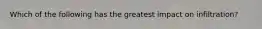 Which of the following has the greatest impact on infiltration?