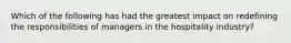 Which of the following has had the greatest impact on redefining the responsibilities of managers in the hospitality industry?