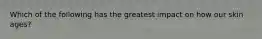 Which of the following has the greatest impact on how our skin ages?