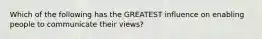 Which of the following has the GREATEST influence on enabling people to communicate their views?