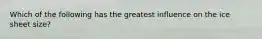 Which of the following has the greatest influence on the ice sheet size?