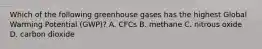 Which of the following greenhouse gases has the highest Global Warming Potential (GWP)? A. CFCs B. methane C. nitrous oxide D. carbon dioxide