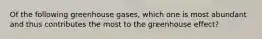 Of the following greenhouse gases, which one is most abundant and thus contributes the most to the greenhouse effect?